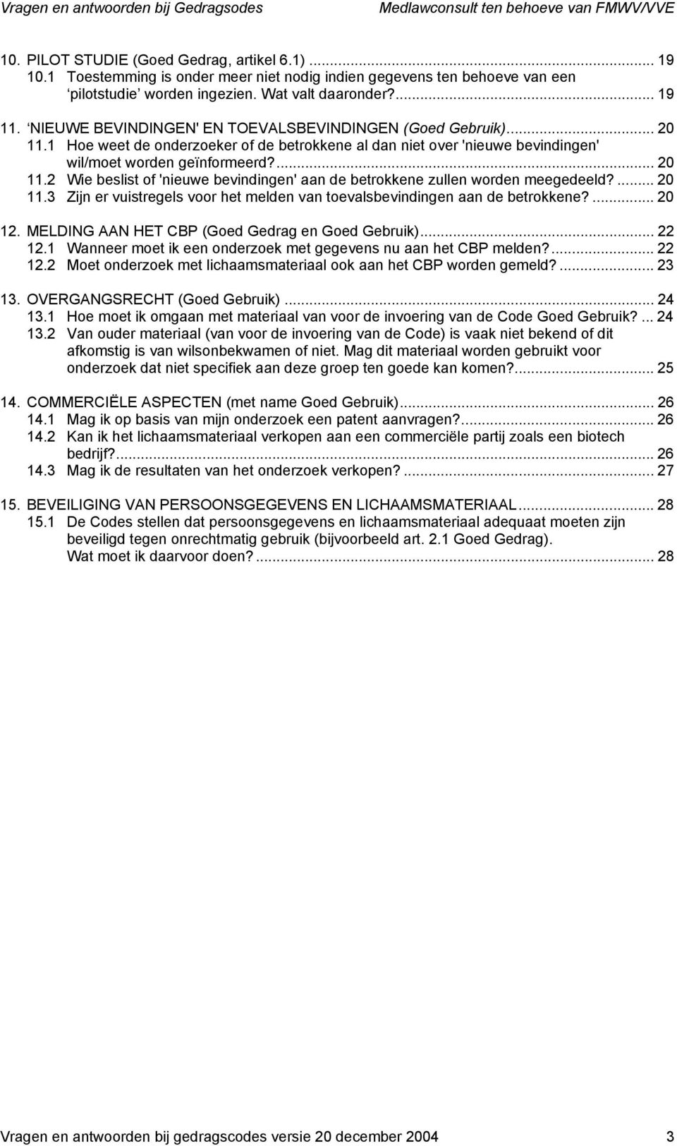 ... 20 11.3 Zijn er vuistregels voor het melden van toevalsbevindingen aan de betrokkene?... 20 12. MELDING AAN HET CBP (Goed Gedrag en Goed Gebruik)... 22 12.