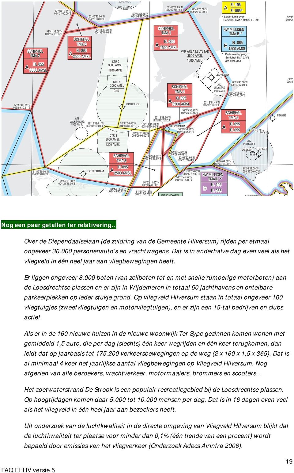 000 boten (van zeilboten tot en met snelle rumoerige motorboten) aan de Loosdrechtse plassen en er zijn in Wijdemeren in totaal 60 jachthavens en ontelbare parkeerplekken op ieder stukje grond.