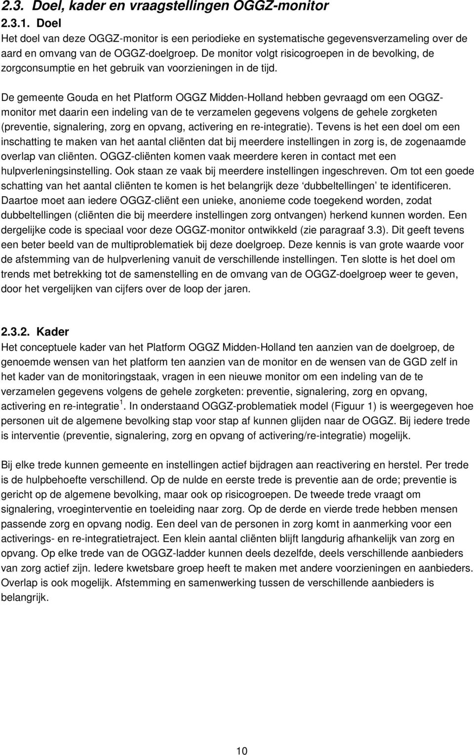 De gemeente Gouda en het Platform OGGZ Midden-Holland hebben gevraagd om een OGGZmonitor met daarin een indeling van de te verzamelen gegevens volgens de gehele zorgketen (preventie, signalering,