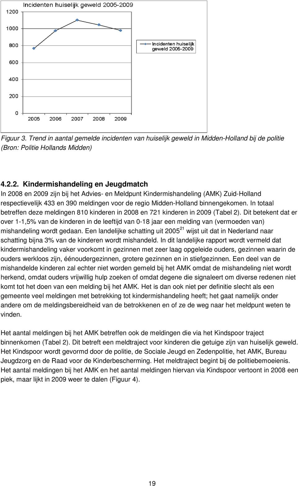 binnengekomen. In totaal betreffen deze meldingen 810 kinderen in 2008 en 721 kinderen in 2009 (Tabel 2).