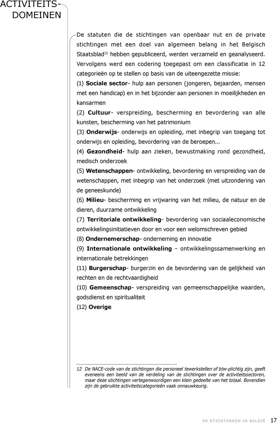 Vervolgens werd een codering toegepast om een classificatie in 12 categorieën op te stellen op basis van de uiteengezette missie: (1) Sociale sector- hulp aan personen (jongeren, bejaarden, mensen