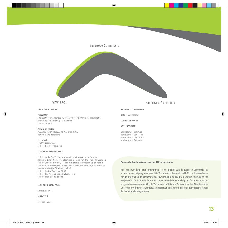 B r u y n d o n c k x N A TIONA LE A UTORITEIT Natalie Verstraete LLP-STUURG ROEP A DVIESCOM ITÉS Adviescomité Erasmus Adviescomité Leonardo Adviescomité Grundtvig Adviescomité Comenius A L G E M ENE