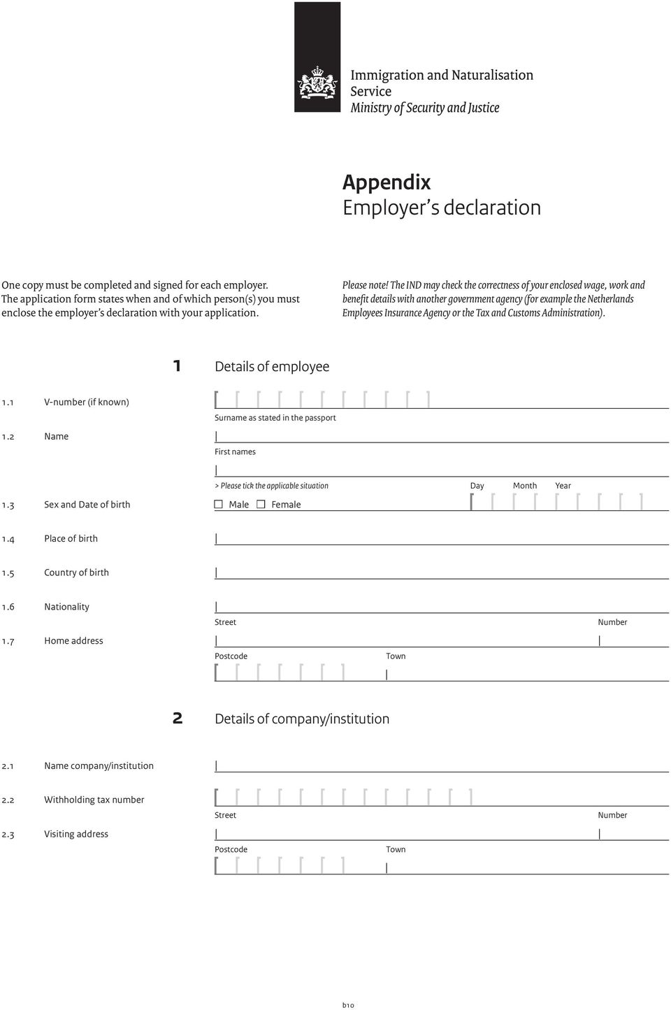 The IND may check the correctness of your enclosed wage, work and benefit details with another government agency (for example the Netherlands Employees Insurance Agency or the Tax and Customs