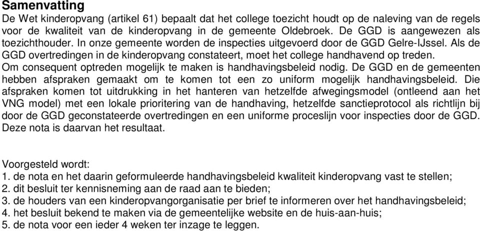 Als de GGD overtredingen in de kinderopvang constateert, moet het college handhavend op treden. Om consequent optreden mogelijk te maken is handhavingsbeleid nodig.