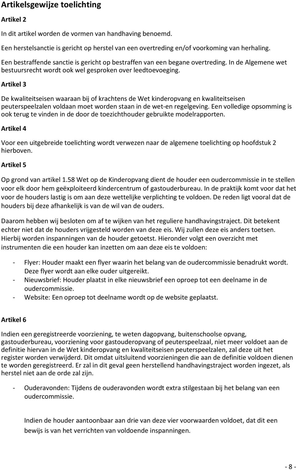 Artikel 3 De kwaliteitseisen waaraan bij of krachtens de Wet kinderopvang en kwaliteitseisen peuterspeelzalen voldaan moet worden staan in de wet-en regelgeving.