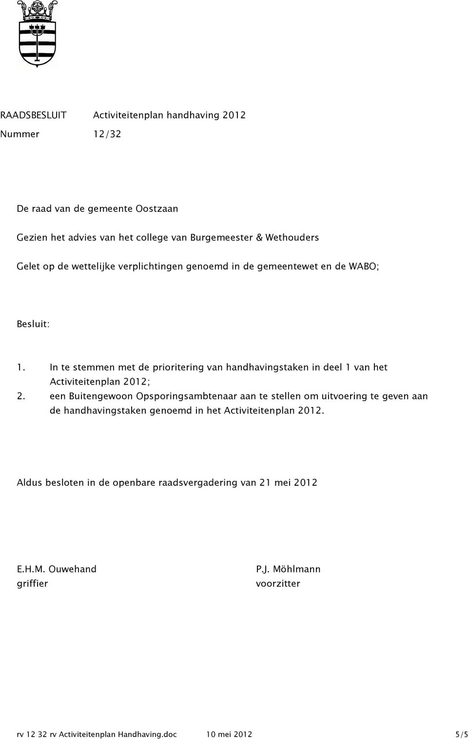 In te stemmen met de prioritering van handhavingstaken in deel 1 van het Activiteitenplan 2012; 2.