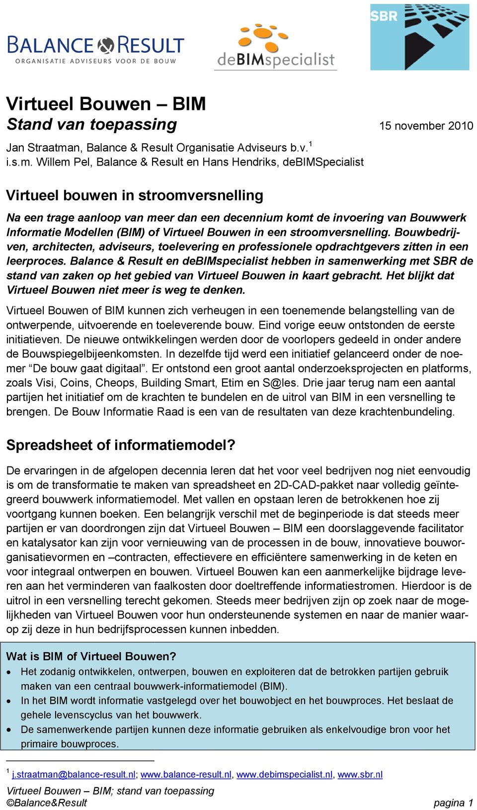 Willem Pel, Balance & Result en Hans Hendriks, debimspecialist 15 november 2010 Virtueel bouwen in stroomversnelling Na een trage aanloop van meer dan een decennium komt de invoering van Bouwwerk
