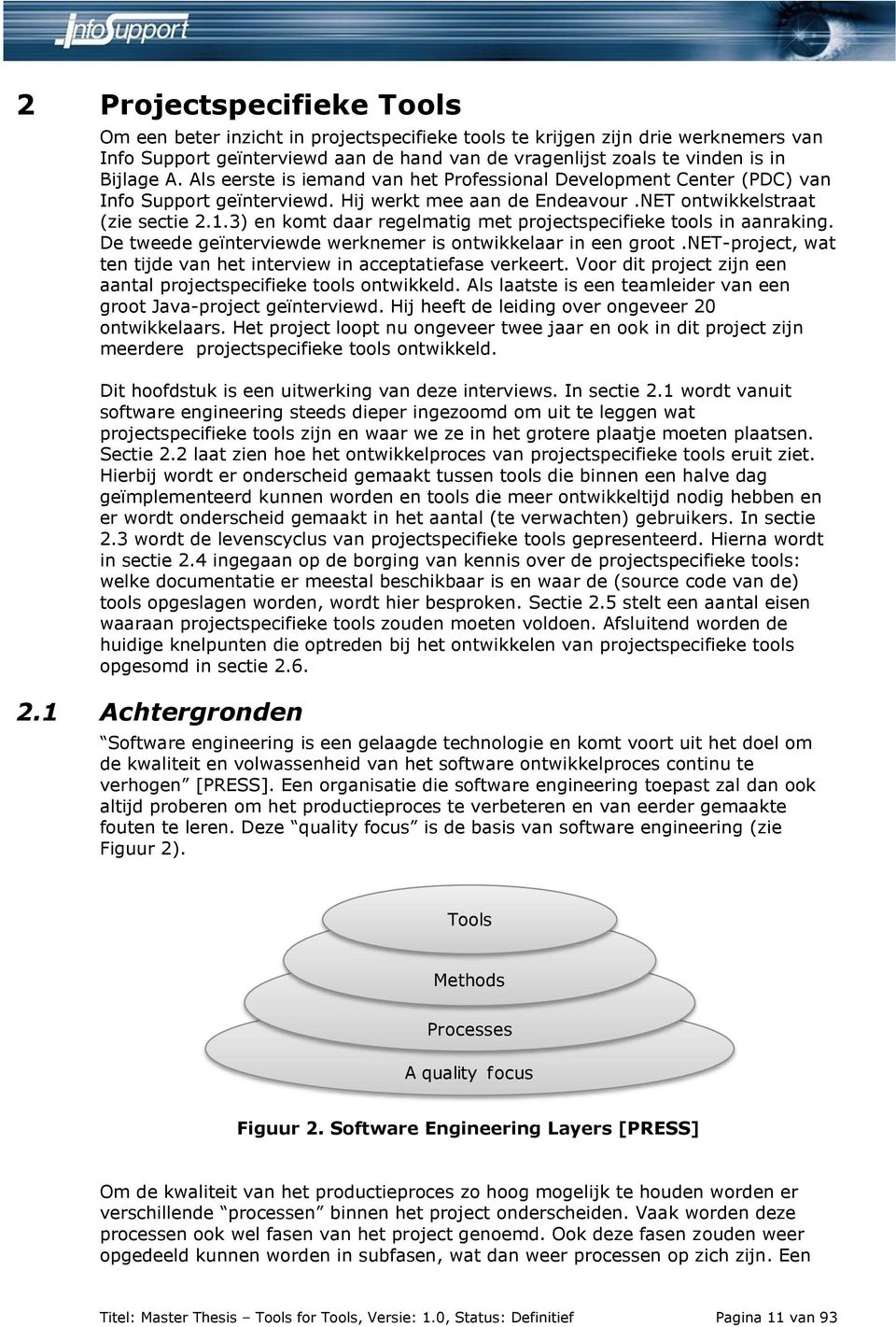 3) en komt daar regelmatig met projectspecifieke tools in aanraking. De tweede geïnterviewde werknemer is ontwikkelaar in een groot.