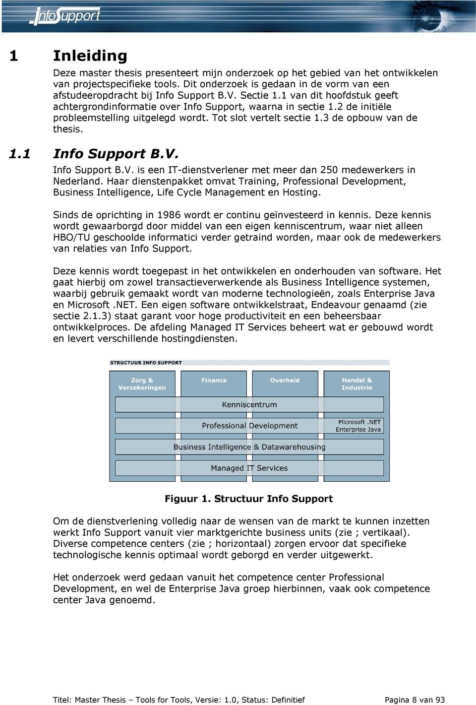 2 de initiële probleemstelling uitgelegd wordt. Tot slot vertelt sectie 1.3 de opbouw van de thesis. 1.1 Info Support B.V. Info Support B.V. is een IT-dienstverlener met meer dan 250 medewerkers in Nederland.