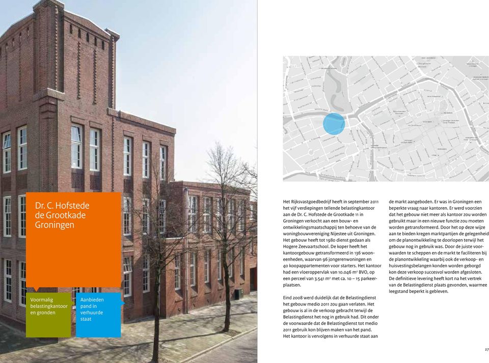 belastingkantoor aan de  Hofstede de Grootkade 11 in Groningen verkocht aan een bouw- en ontwikkelingsmaatschappij ten behoeve van de woningbouwvereniging Nijestee uit Groningen.