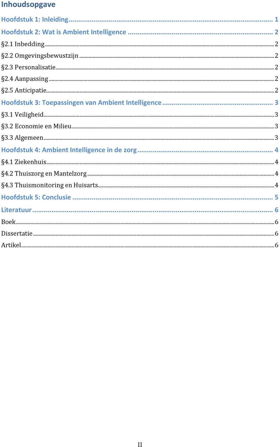 .. 3 3.3 Algemeen... 3 Hoofdstuk 4: Ambient Intelligence in de zorg... 4 4.1 Ziekenhuis... 4 4.2 Thuiszorg en Mantelzorg... 4 4.3 Thuismonitoring en Huisarts.