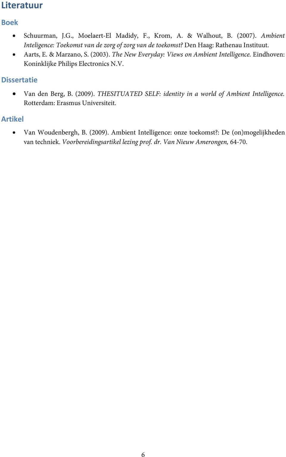 V. Dissertatie Van den Berg, B. (2009). THESITUATED SELF: identity in a world of Ambient Intelligence. Rotterdam: Erasmus Universiteit.