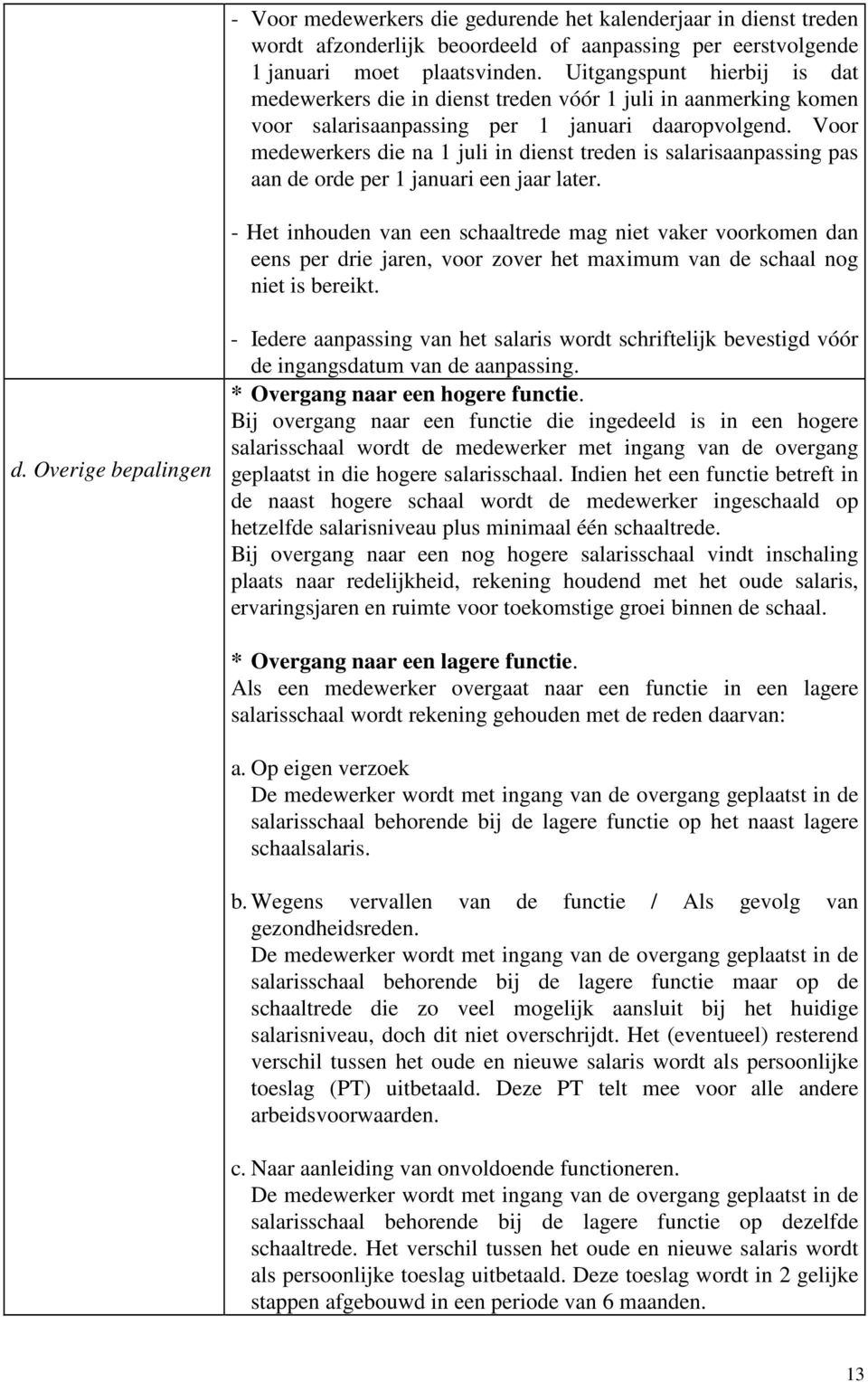 Voor medewerkers die na 1 juli in dienst treden is salarisaanpassing pas aan de orde per 1 januari een jaar later.