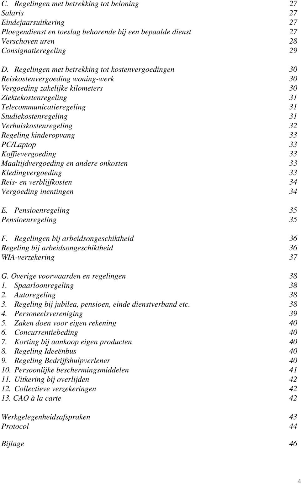 Verhuiskostenregeling 32 Regeling kinderopvang 33 PC/Laptop 33 Koffievergoeding 33 Maaltijdvergoeding en andere onkosten 33 Kledingvergoeding 33 Reis- en verblijfkosten 34 Vergoeding inentingen 34 E.