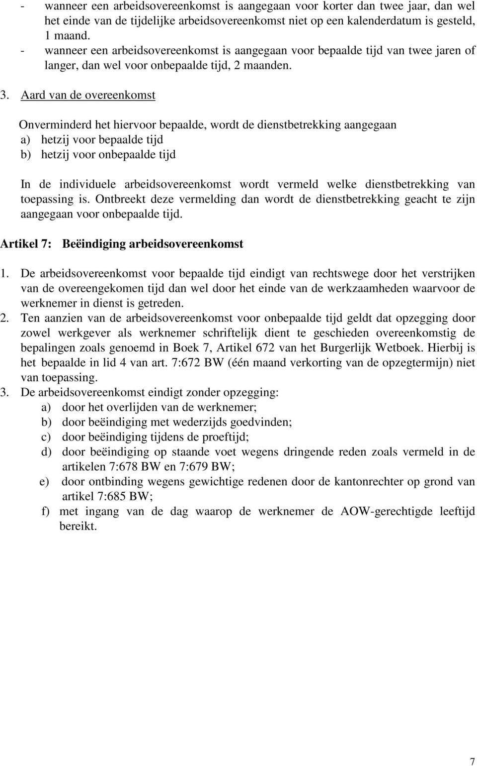 Aard van de overeenkomst Onverminderd het hiervoor bepaalde, wordt de dienstbetrekking aangegaan a) hetzij voor bepaalde tijd b) hetzij voor onbepaalde tijd In de individuele arbeidsovereenkomst