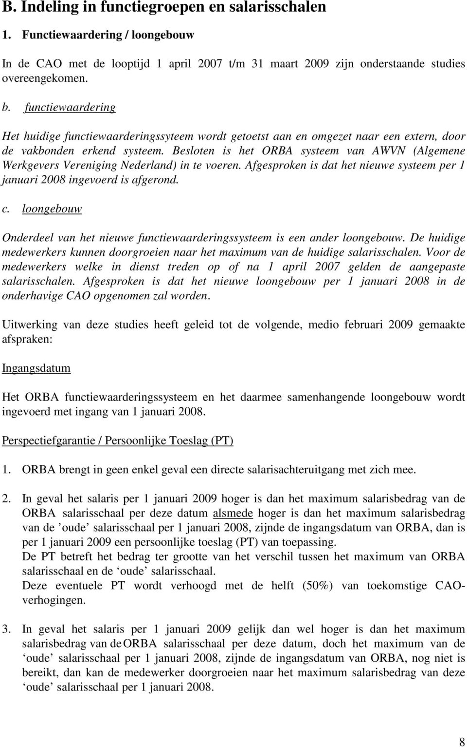 Besloten is het ORBA systeem van AWVN (Algemene Werkgevers Vereniging Nederland) in te voeren. Afgesproken is dat het nieuwe systeem per 1 januari 2008 ingevoerd is afgerond. c.