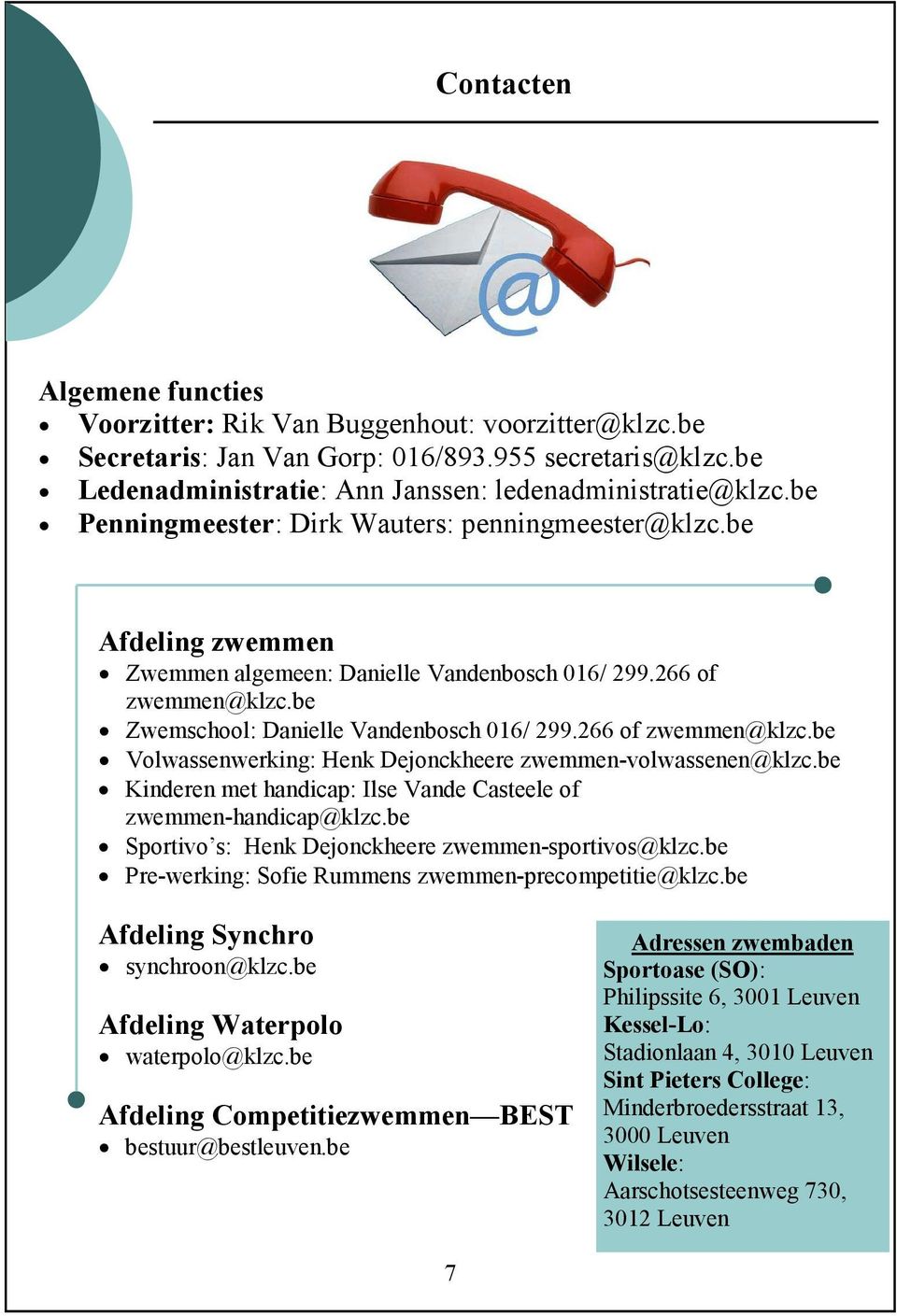 266 of zwemmen@klzc.be Volwassenwerking: Henk Dejonckheere zwemmen-volwassenen@klzc.be Kinderen met handicap: Ilse Vande Casteele of zwemmen-handicap@klzc.