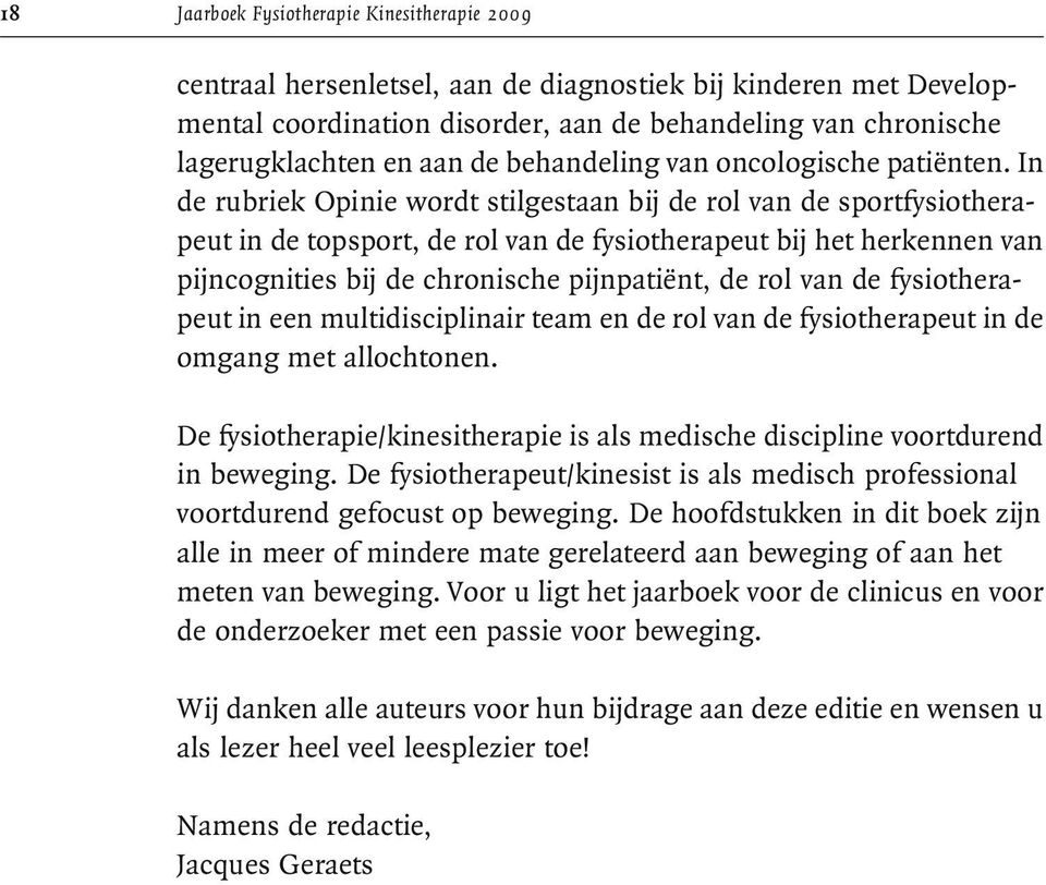 In de rubriek Opinie wordt stilgestaan bij de rol van de sportfysiotherapeut in de topsport, de rol van de fysiotherapeut bij het herkennen van pijncognities bij de chronische pijnpatiënt, de rol van