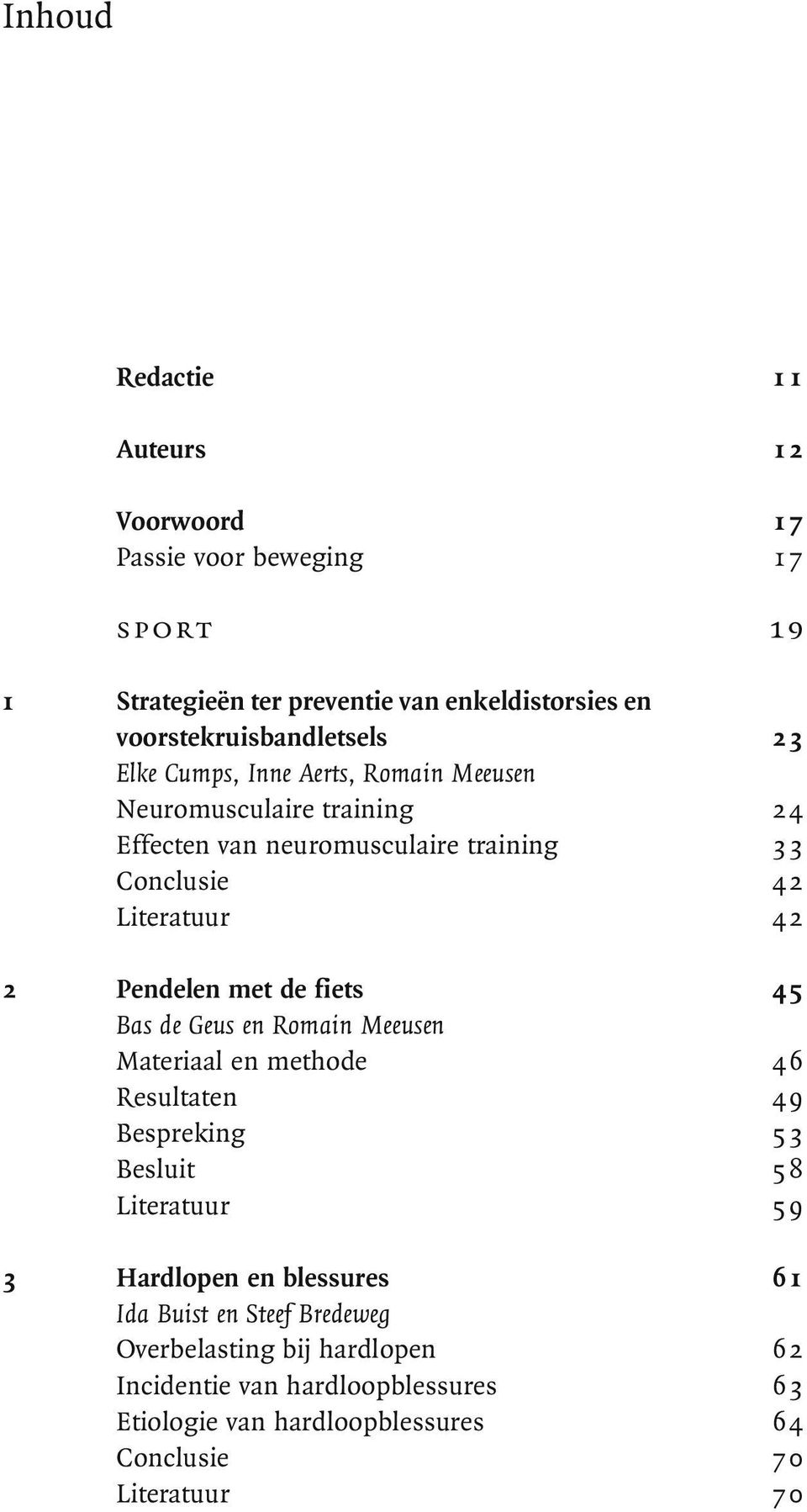 de fiets 4 5 Bas de Geus en Romain Meeusen Materiaal en methode 46 Resultaten 49 Bespreking 53 Besluit 58 Literatuur 5 9 3 Hardlopen en blessures 6 1 Ida