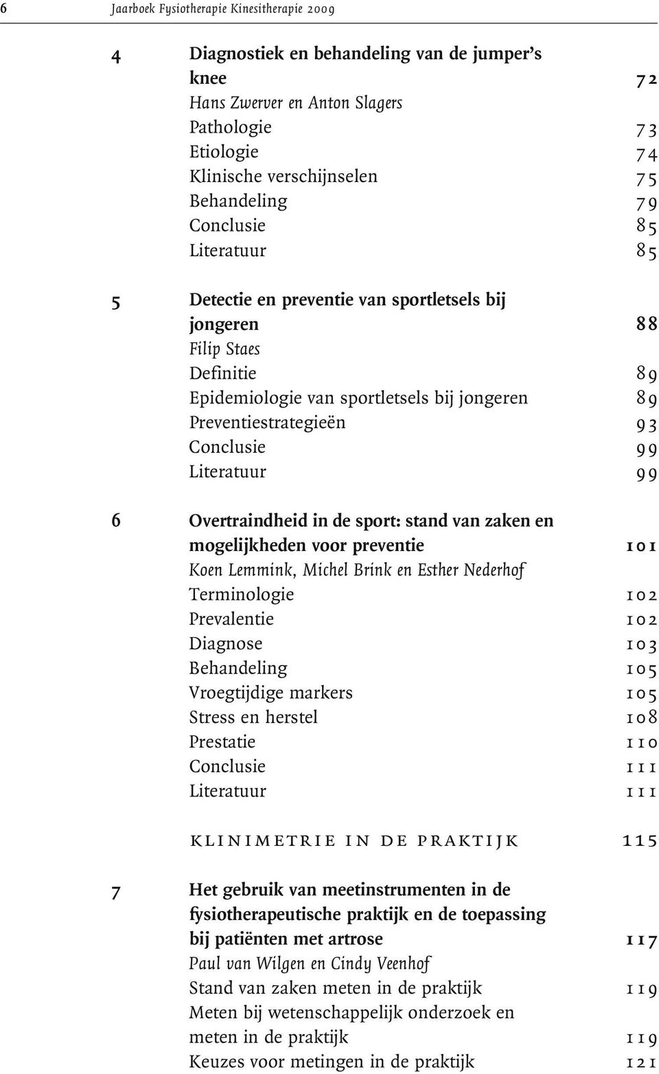 Literatuur 9 9 6 Overtraindheid in de sport: stand van zaken en mogelijkheden voor preventie 1 0 1 Koen Lemmink, Michel Brink en Esther Nederhof Terminologie 1 02 Prevalentie 1 02 Diagnose 1 03