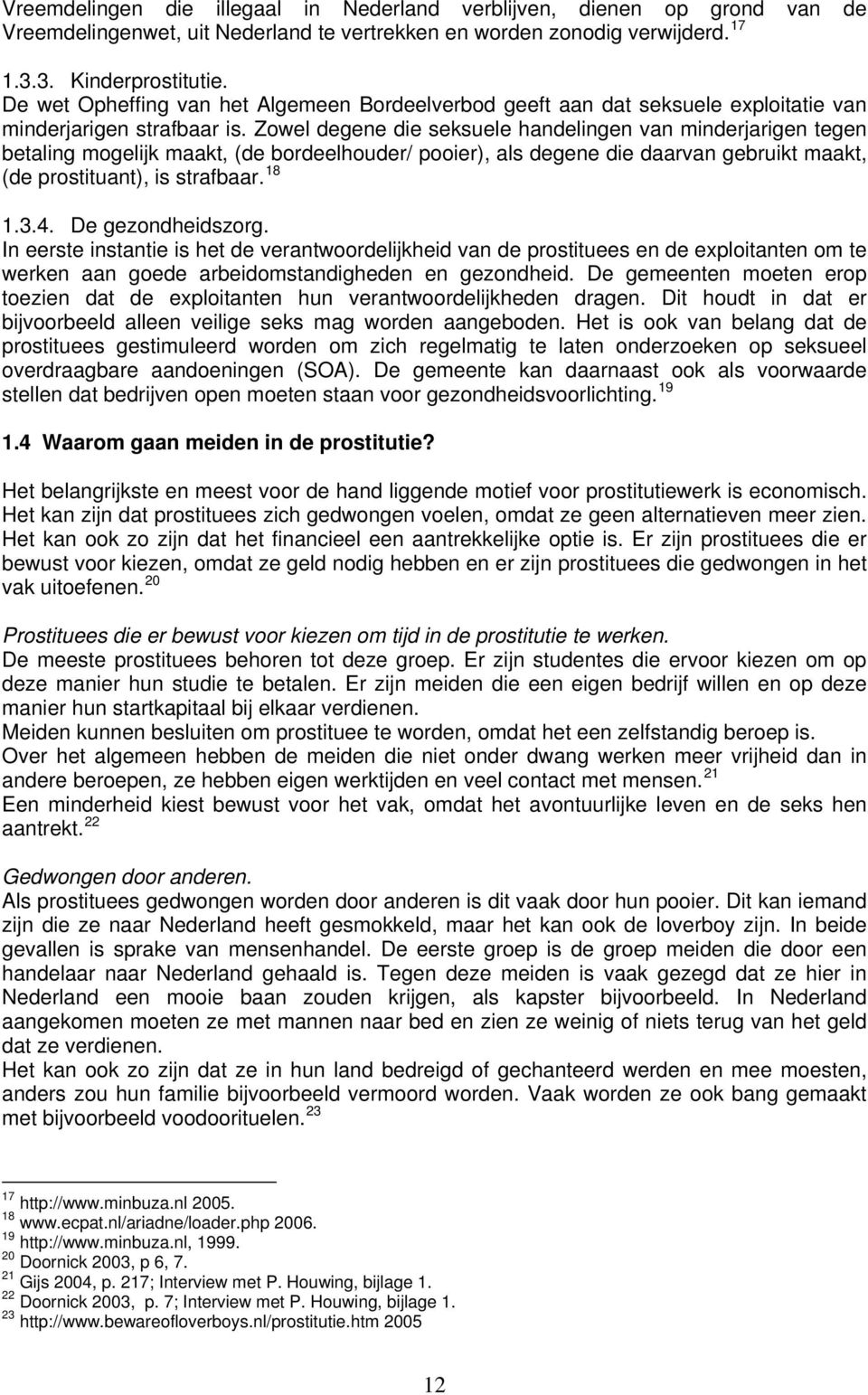 Zowel degene die seksuele handelingen van minderjarigen tegen betaling mogelijk maakt, (de bordeelhouder/ pooier), als degene die daarvan gebruikt maakt, (de prostituant), is strafbaar. 18 1.3.4.