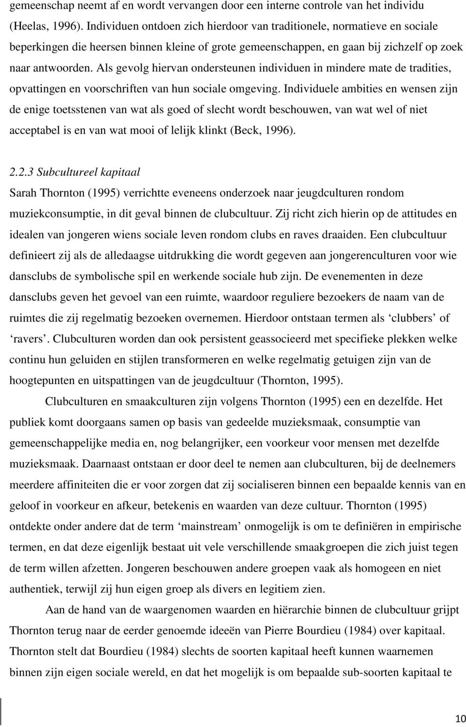 Als gevolg hiervan ondersteunen individuen in mindere mate de tradities, opvattingen en voorschriften van hun sociale omgeving.