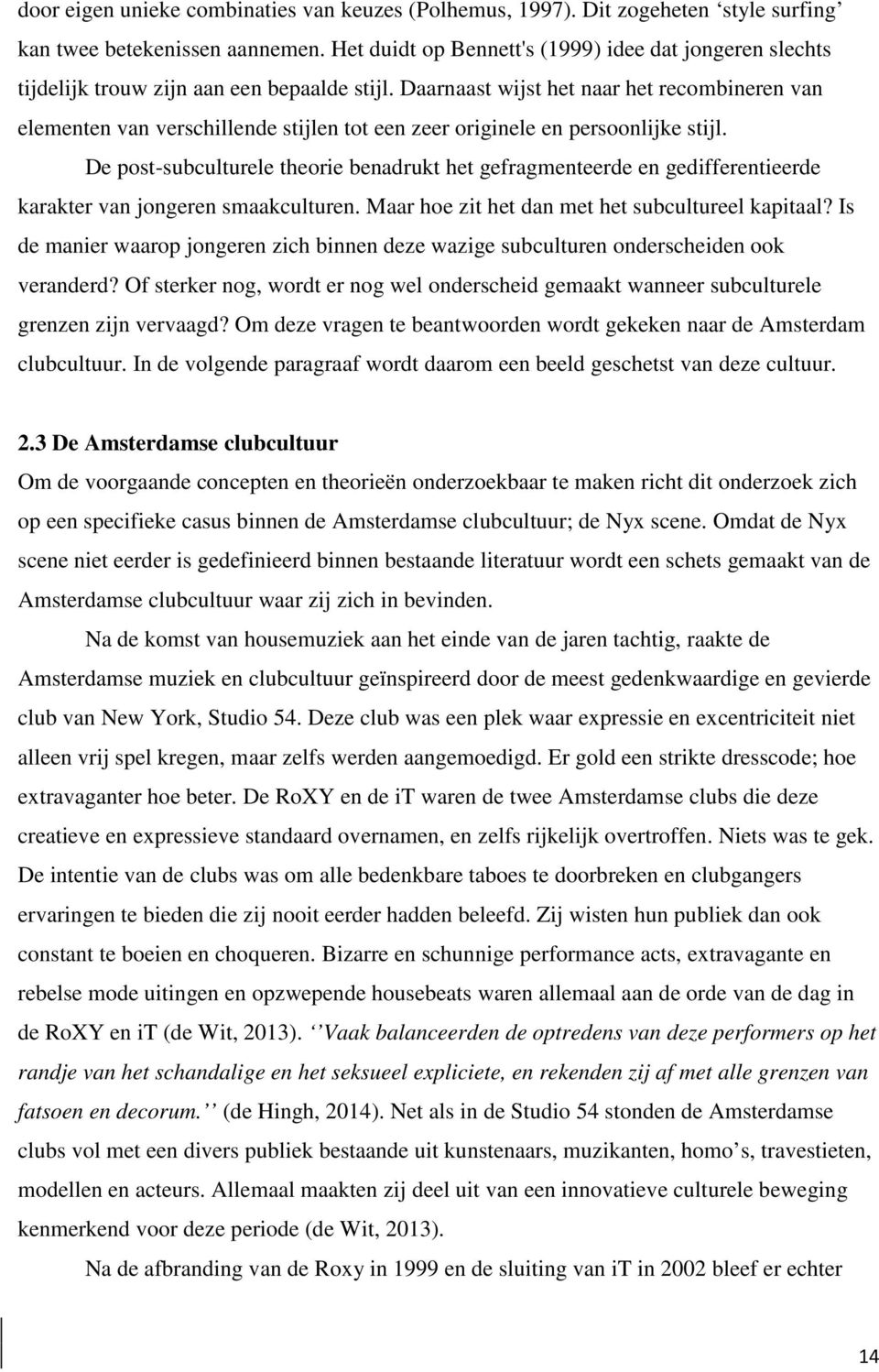 Daarnaast wijst het naar het recombineren van elementen van verschillende stijlen tot een zeer originele en persoonlijke stijl.