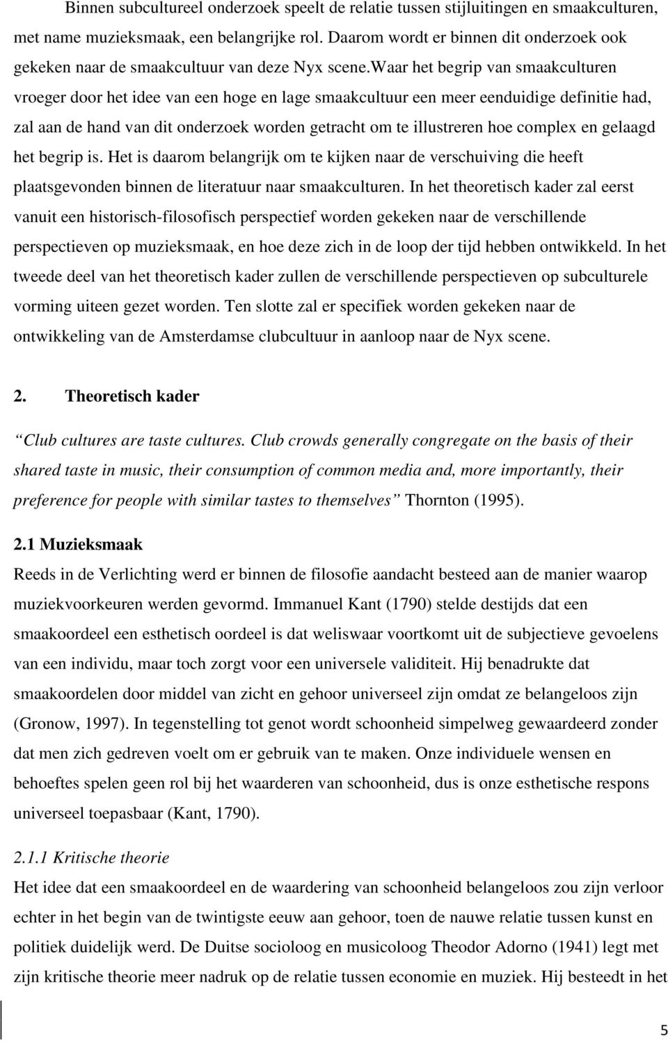 waar het begrip van smaakculturen vroeger door het idee van een hoge en lage smaakcultuur een meer eenduidige definitie had, zal aan de hand van dit onderzoek worden getracht om te illustreren hoe