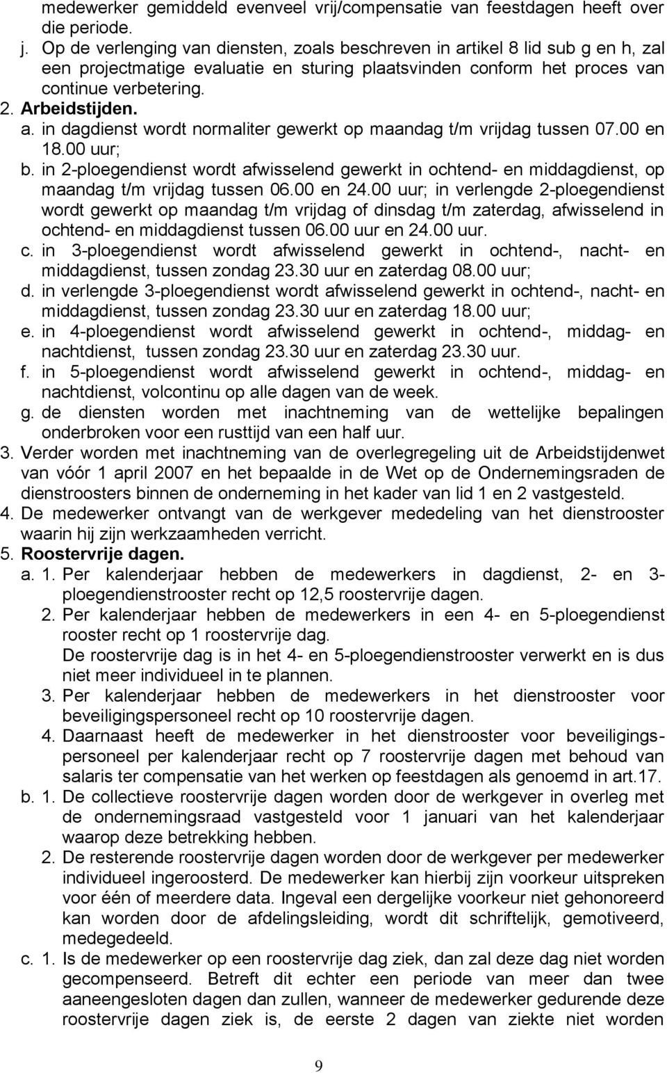 00 en 18.00 uur; b. in 2-ploegendienst wordt afwisselend gewerkt in ochtend- en middagdienst, op maandag t/m vrijdag tussen 06.00 en 24.