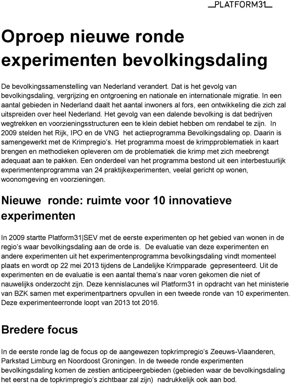 In een aantal gebieden in Nederland daalt het aantal inwoners al fors, een ontwikkeling die zich zal uitspreiden over heel Nederland.