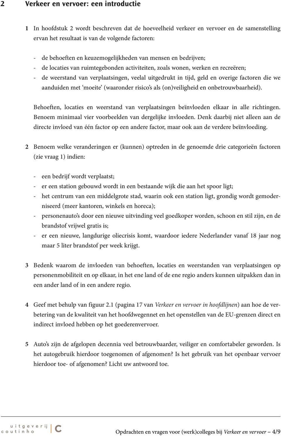 overige factoren die we aanduiden met moeite (waaronder risico s als (on)veiligheid en onbetrouwbaarheid). Behoeften, locaties en weerstand van verplaatsingen beïnvloeden elkaar in alle richtingen.