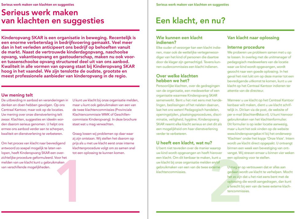 Naast de vertrouwde kinderdagopvang, naschoolse opvang, vakantieopvang en gastouderschap, maken nu ook vooren tussenschoolse opvang structureel deel uit van ons aanbod.