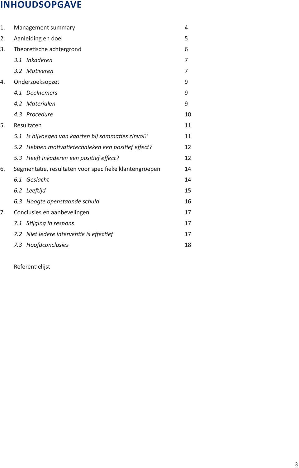 12 5.3 Heeft inkaderen een positief effect? 12 6. segmentatie, resultaten voor specifieke klantengroepen 14 6.1 Geslacht 14 6.2 Leeftijd 15 6.