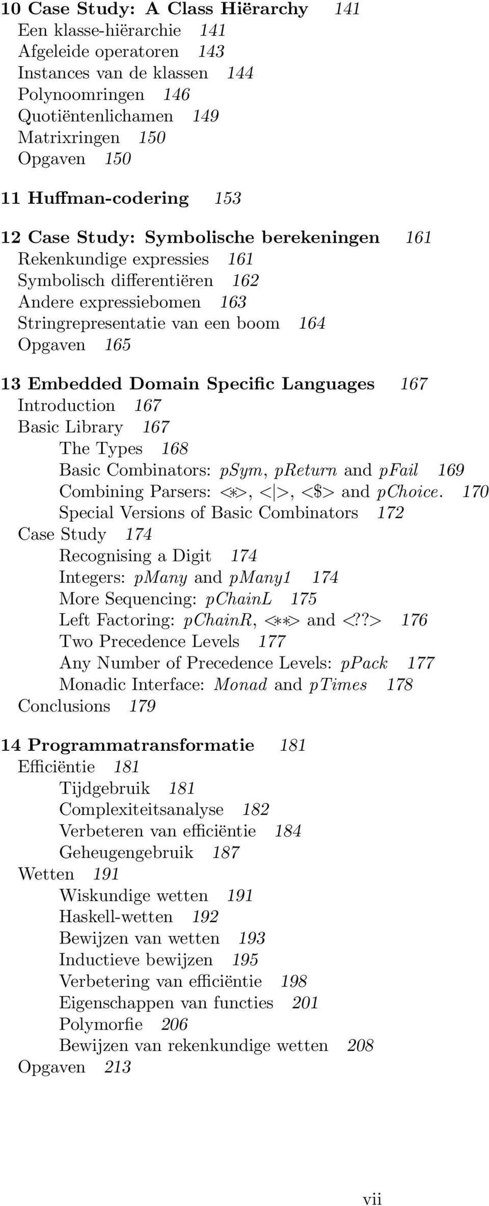 13 Embedded Domain Specific Languages 167 Introduction 167 Basic Library 167 The Types 168 Basic Combinators: psym, preturn and pfail 169 Combining Parsers: < >, < >, <$> and pchoice.