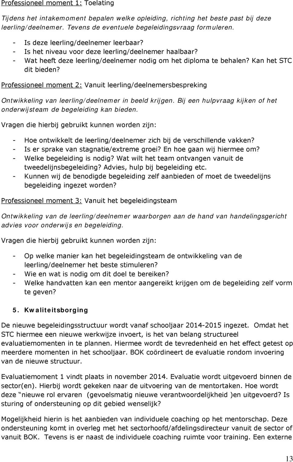 Professioneel moment 2: Vanuit leerling/deelnemersbespreking Ontwikkeling van leerling/deelnemer in beeld krijgen. Bij een hulpvraag kijken of het onderwijsteam de begeleiding kan bieden.