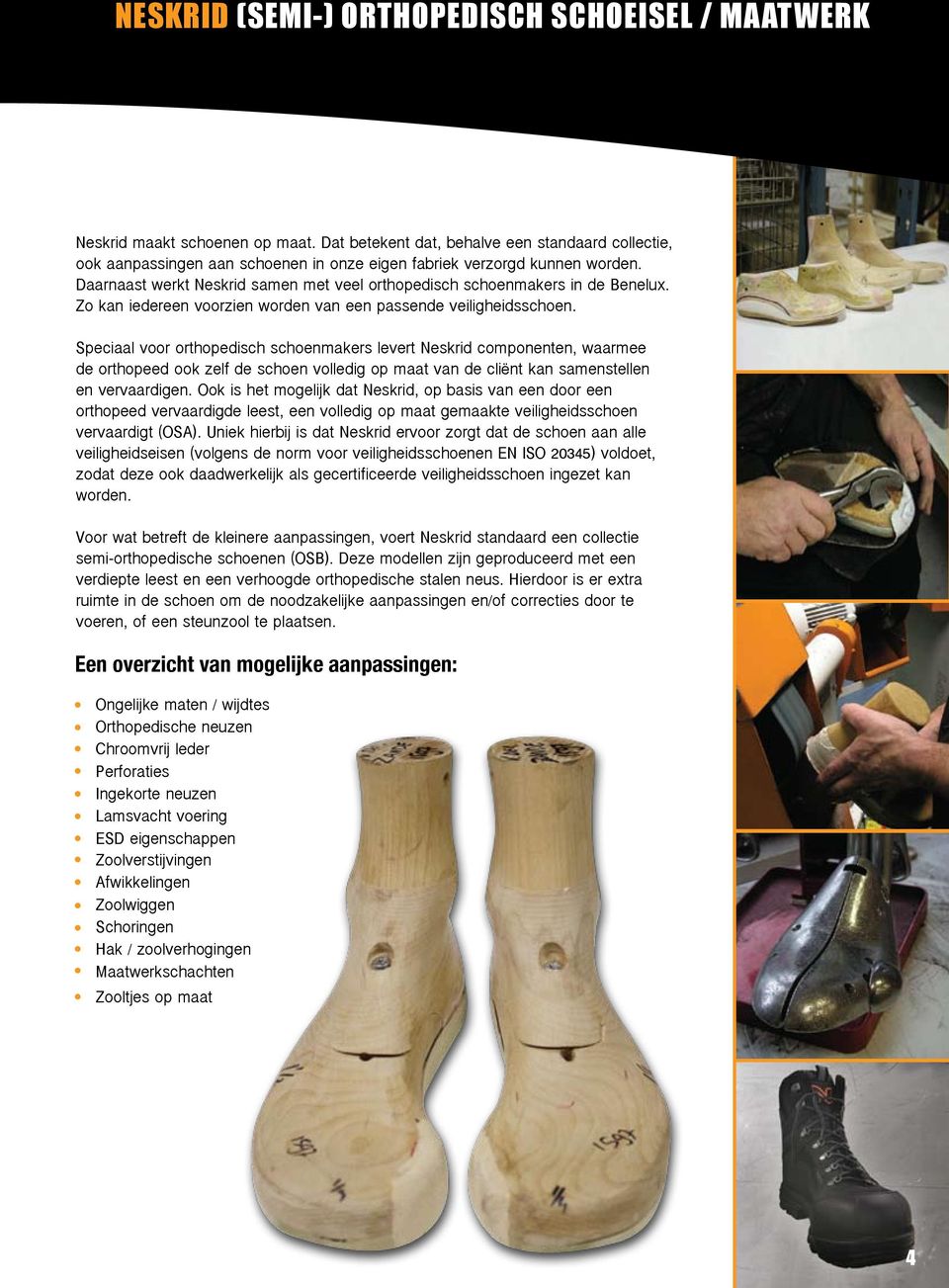 Daarnaast werkt Neskrid samen met veel orthopedisch schoenmakers in de Benelux. Zo kan iedereen voorzien worden van een passende veiligheidsschoen.