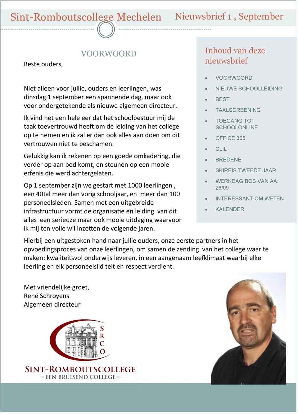 Ik vind het een hele eer dat het schoolbestuur mij de taak toevertrouwd heeft om de leiding van het college op te nemen en ik zal er dan ook alles aan doen om dit vertrouwen niet te beschamen.