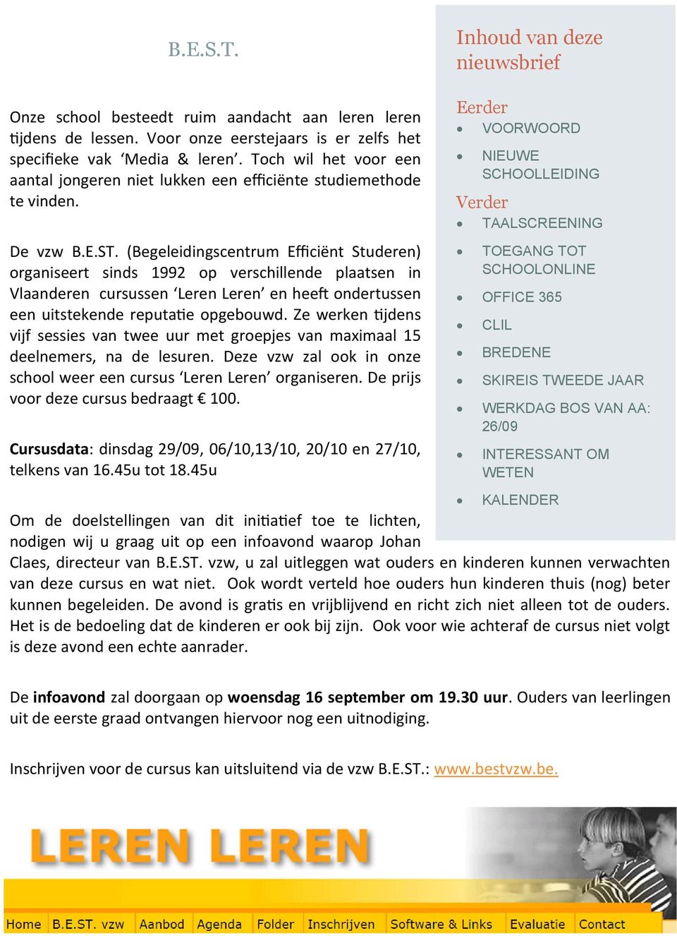 (Begeleidingscentrum Efficiënt Studeren) organiseert sinds 1992 op verschillende plaatsen in Vlaanderen cursussen Leren Leren en heeft ondertussen een uitstekende reputatie opgebouwd.