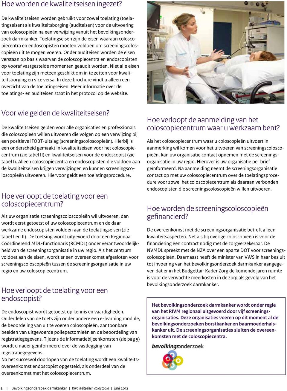 darmkanker. Toelatingseisen zijn de eisen waaraan coloscopiecentra en endoscopisten moeten voldoen om screeningscoloscopieën uit te mogen voeren.
