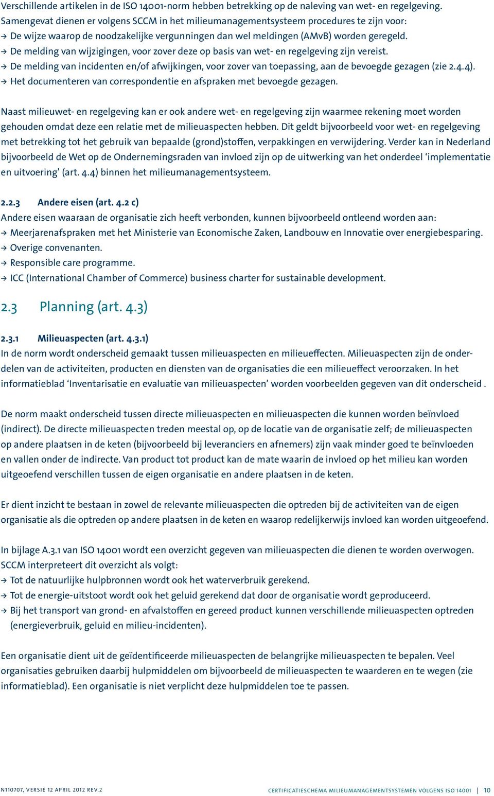 > De melding van wijzigin gen, voor zover deze op basis van wet- en regelge ving zijn vereist. > De melding van incidenten en/of afwijkingen, voor zover van toepassing, aan de bevoegde gezagen (zie 2.