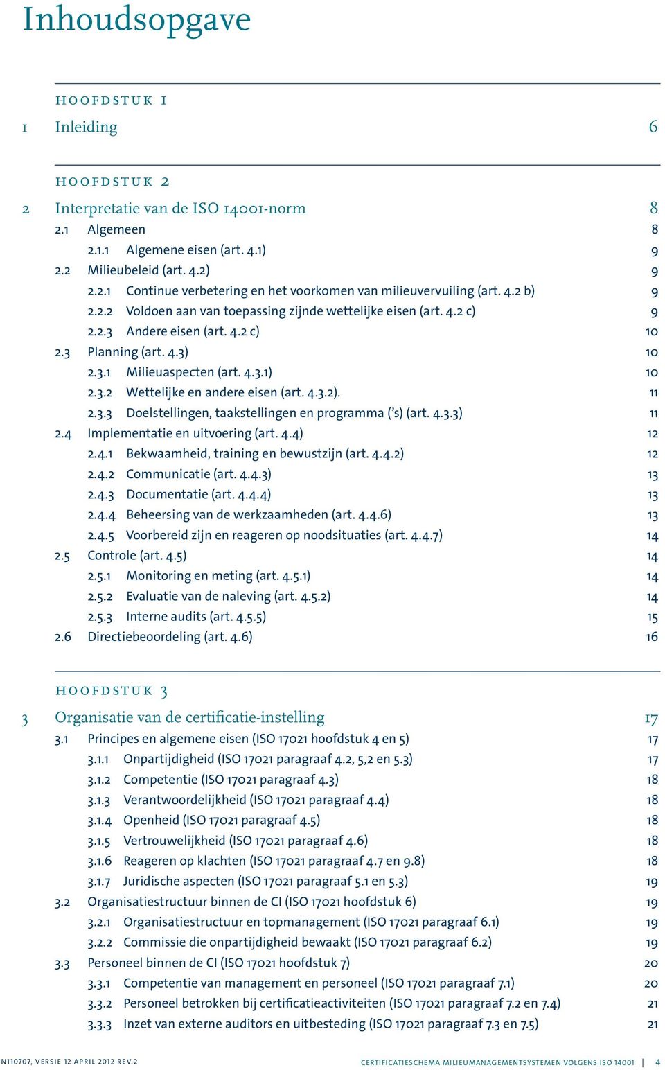 4.3.2). 11 2.3.3 Doelstellingen, taakstellingen en programma ( s) (art. 4.3.3) 11 2.4 Implementatie en uitvoering (art. 4.4) 12 2.4.1 Bekwaamheid, training en bewustzijn (art. 4.4.2) 12 2.4.2 Communicatie (art.