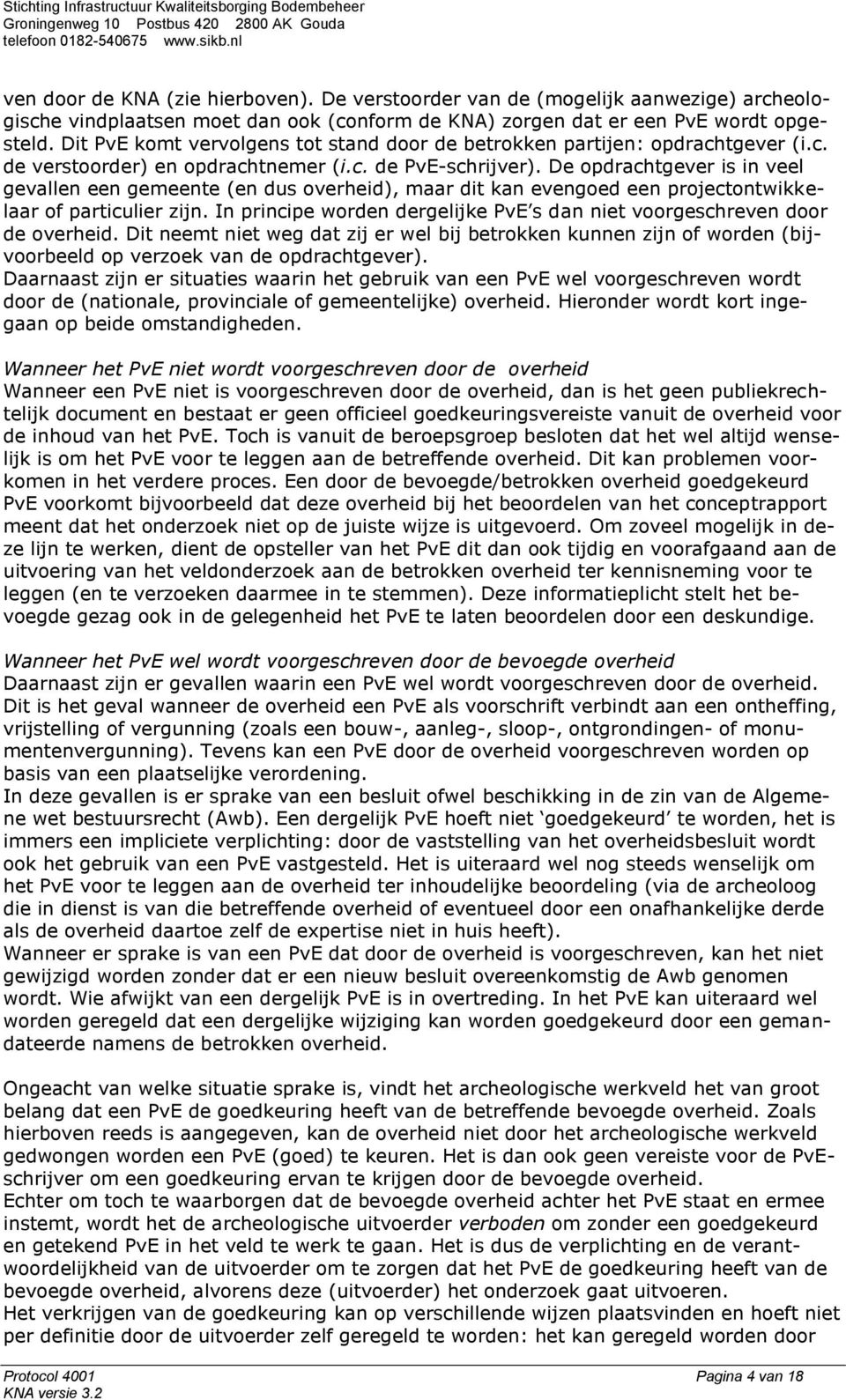 De opdrachtgever is in veel gevallen een gemeente (en dus overheid), maar dit kan evengoed een projectontwikkelaar of particulier zijn.