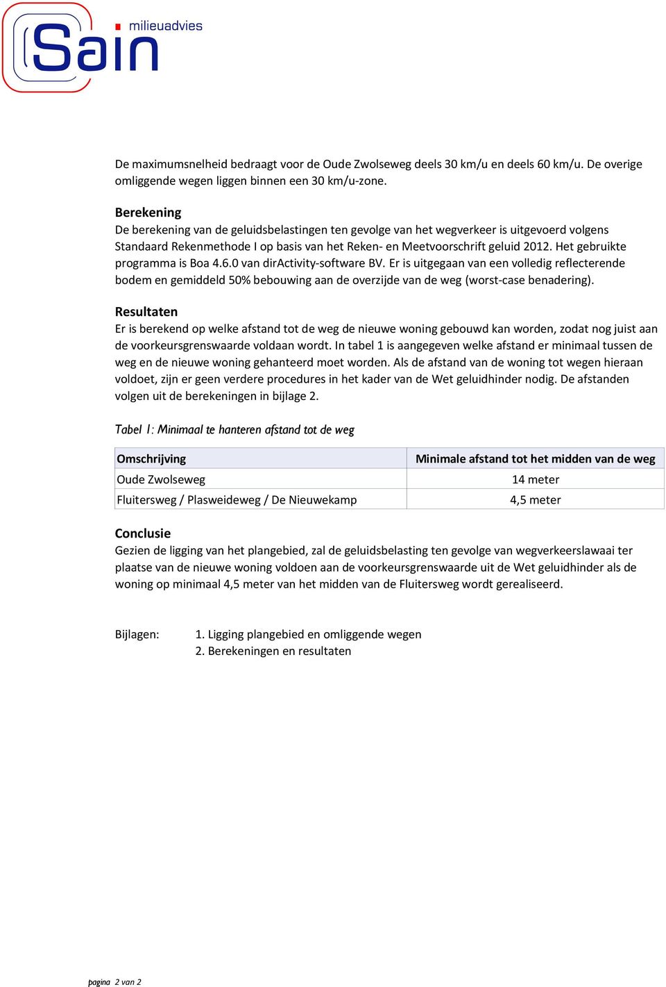 Het gebruikte prograa is Boa 4.6.0 van diractivity-software BV. Er is uitgegaan van een volledig reflecterende bode en geiddeld % bebouwing aan de overzijde van de weg (worst-case benadering).