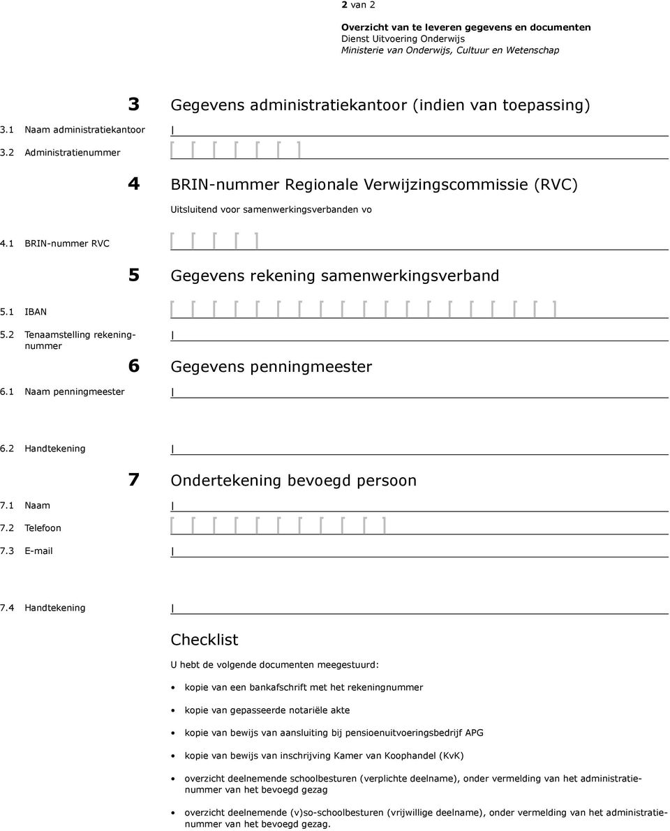 2 Administratienummer 4 BRIN-nummer Regionale Verwijzingscommissie (RVC) Uitsluitend voor samenwerkingsverbanden vo 4.1 BRIN-nummer RVC 5 Gegevens rekening samenwerkingsverband 5.1 IBAN 5.