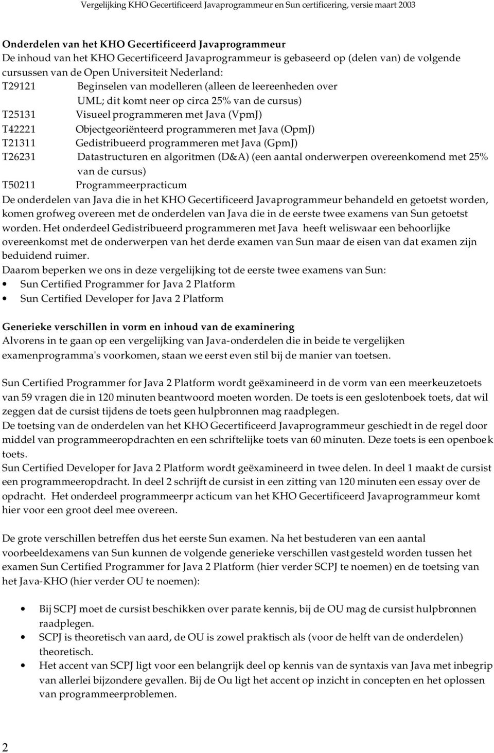 (OpmJ) T21311 Gedistribueerd programmeren met Java (GpmJ) T26231 Datastructuren en algoritmen (D&A) (een aantal onderwerpen overeenkomend met 25% van de cursus) T50211 Programmeerpracticum De