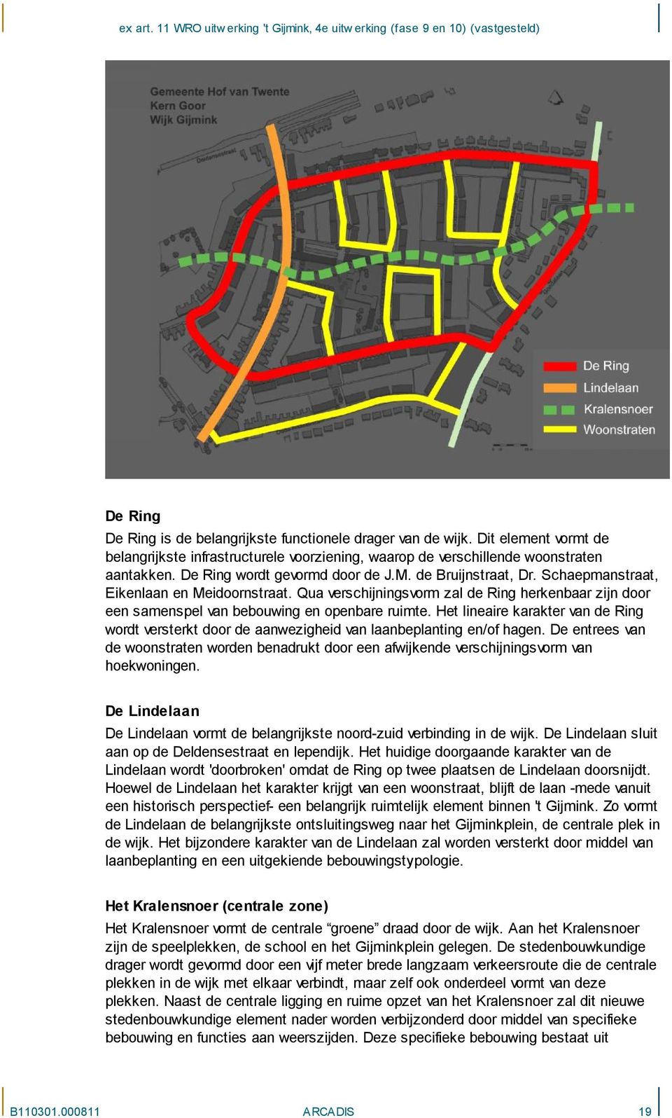 Qua verschijningsvorm zal de Ring herkenbaar zijn door een samenspel van bebouwing en openbare ruime. He lineaire karaker van de Ring word verserk door de aanwezigheid van laanbeplaning en/of hagen.