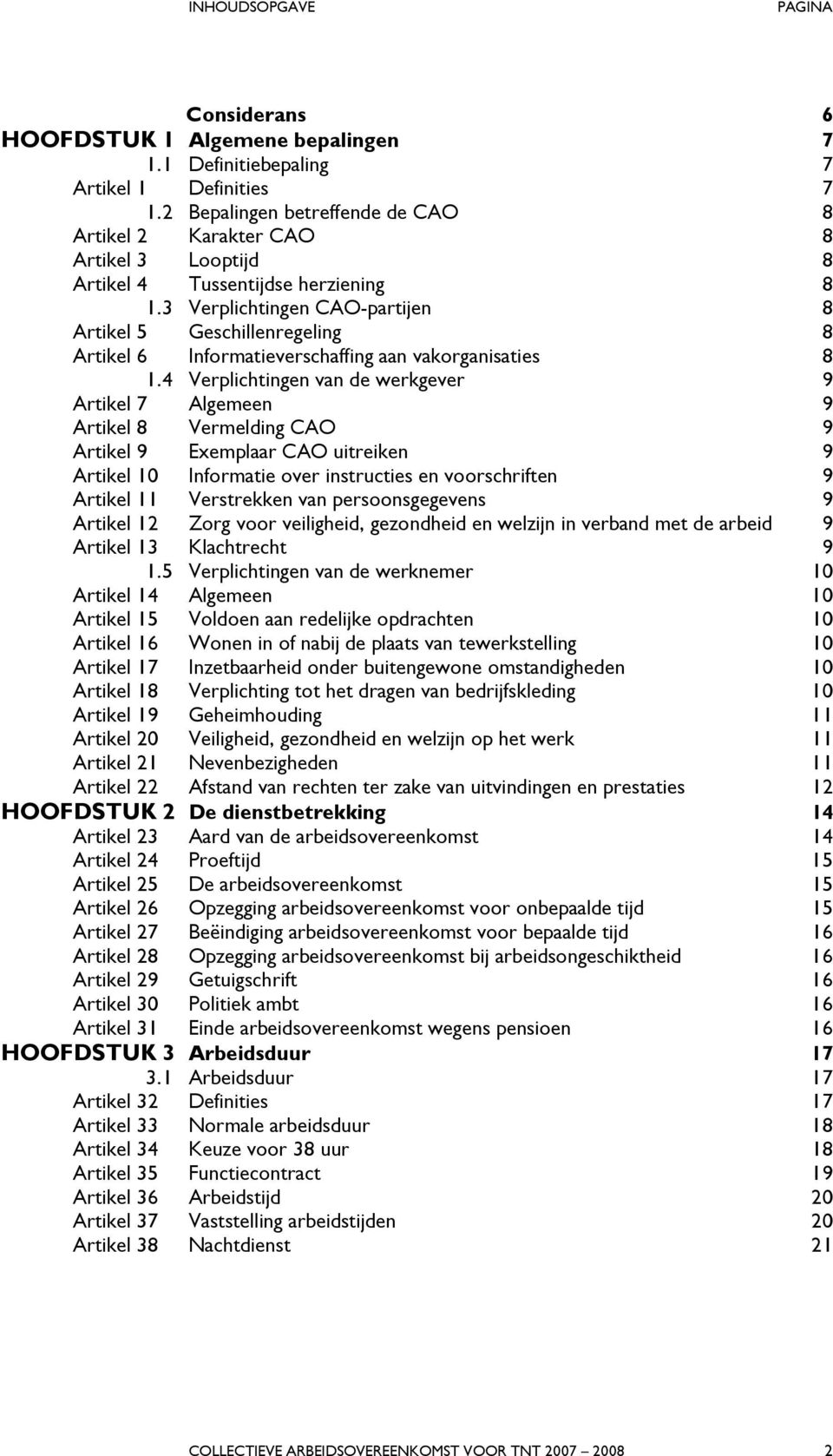 3 Verplichtingen CAO-partijen 8 Artikel 5 Geschillenregeling 8 Artikel 6 Informatieverschaffing aan vakorganisaties 8 1.