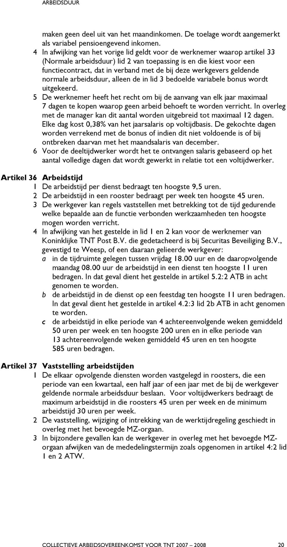 werkgevers geldende normale arbeidsduur, alleen de in lid 3 bedoelde variabele bonus wordt uitgekeerd.