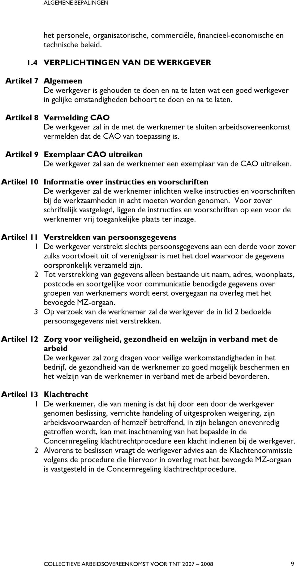 Artikel 8 Vermelding CAO De werkgever zal in de met de werknemer te sluiten arbeidsovereenkomst vermelden dat de CAO van toepassing is.