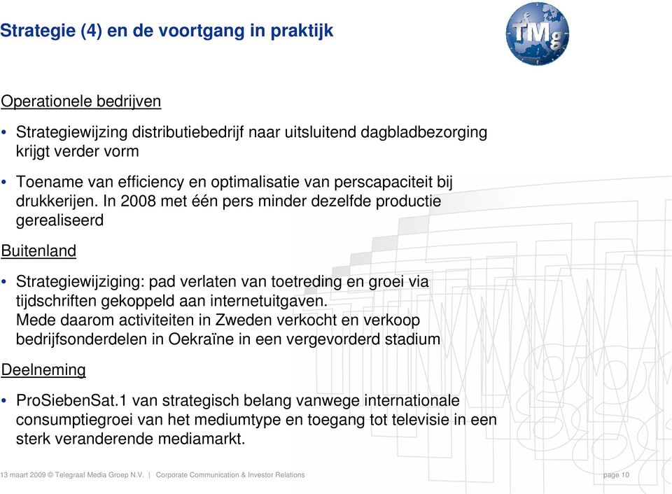 In 2008 met één pers minder dezelfde productie gerealiseerd Buitenland Strategiewijziging: pad verlaten van toetreding en groei via tijdschriften gekoppeld aan internetuitgaven.